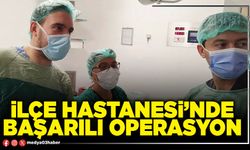 İlçe Hastanesi’nde başarılı operasyon