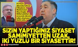 Sizin yaptığınız siyaset samimiyetten uzak, iki yüzlü bir siyasettir!