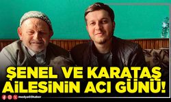 Şenel ve Karataş ailesinin acı günü!