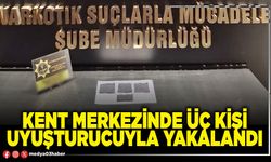 Kent merkezinde üç kişi uyuşturucuyla yakalandı