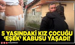 5 yaşındaki kız çocuğu ‘Eşek’ kabusu yaşadı!