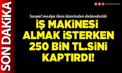 İş makinesi almak isterken 250 bin tl.sini kaptırdı!