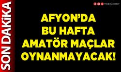 Afyon’da bu hafta amatör maçlar oynanmayacak!