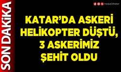 Katar’da askeri helikopter düştü, 3 askerimiz şehit oldu