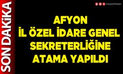 Afyon İl Özel İdare Genel Sekreterliğine atama yapıldı