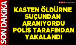 Kasten öldürme suçundan aranıyordu Polis tarafından yakalandı
