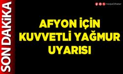Afyon için kuvvetli yağış uyarısı