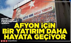 Afyon için bir yatırım daha hayata geçiyor