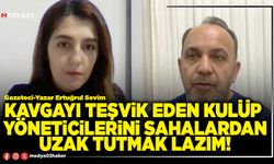 Kavgayı teşvik eden kulüp yöneticilerini sahalardan uzak tutmak lazım!