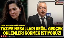 Taziye mesajları değil, gerçek önlemleri görmek istiyoruz!