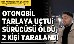 Otomobil tarlaya uçtu, sürücüsü öldü, 2 kişi yaralandı