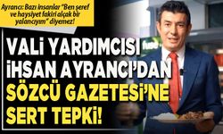 Vali Yardımcısı İhsan Ayrancı’dan Sözcü Gazetesi’ne sert tepki!