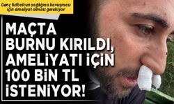 Maçta burnu kırıldı, ameliyatı için 100 Bin TL isteniyor!