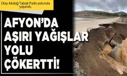Afyon’da aşırı yağışlar yolu çökertti!
