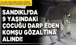 Sandıklı’da 9 yaşındaki çocuğu darp eden komşu gözaltına alındı!