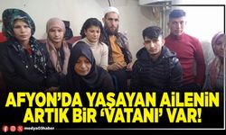 Afyon’da yaşayan ailenin artık bir ‘vatanı’ var!