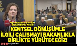 Kentsel dönüşümle ilgili çalışmayı Bakanlıkla birlikte yürüteceğiz!