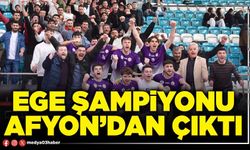 Ege Şampiyonu Afyon’dan çıktı