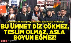 Bu ümmet diz çökmez, teslim olmaz, asla boyun eğmez!