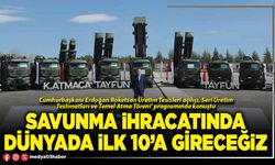 Savunma ihracatında Dünyada ilk 10’a gireceğiz