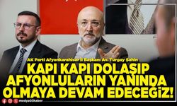 Kapı kapı dolaşıp Afyonluların yanında olmaya devam edeceğiz!