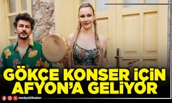 Gökçe konser için Afyon’a geliyor