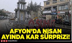 Afyon’da Nisan ayında kar sürprizi!