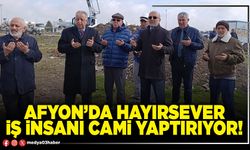 Afyon’da hayırsever iş insanı cami yaptırıyor!