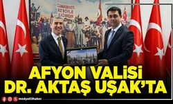 Afyon Valisi Dr. Aktaş Uşak’ta