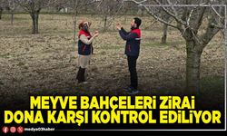 Meyve bahçeleri zirai dona karşı kontrol ediliyor