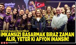 İmkansızı başarmak biraz zaman alır, yeter ki Afyon inansın!