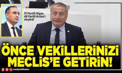 Önce vekillerinizi Meclis’e getirin!