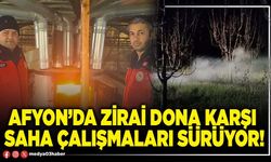 Afyon’da zirai dona karşı saha çalışmaları sürüyor!