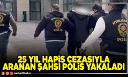 25 yıl hapis cezasıyla aranan şahsı Polis yakaladı