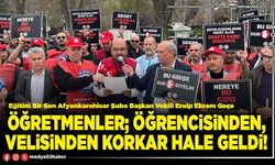 Öğretmenler; öğrencisinden, velisinden korkar hale geldi!