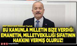 Bu kanunla milletin bize verdiği emanetin, Milletvekilliği sıfatının hakkını vermiş oluruz!