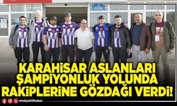 Karahisar aslanları şampiyonluk yolunda rakiplerine gözdağı verdi!