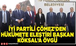 İYİ Partili Çömez’den Hükümete eleştiri Başkan Köksal’a övgü