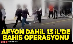 Afyon dahil 13 İl’de bahis operasyonu
