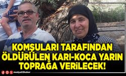 Komşuları tarafından öldürülen karı-koca yarın toprağa verilecek!