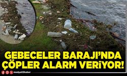 Gebeceler Barajı’nda çöpler alarm veriyor!