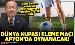 Dünya Kupası eleme maçı Afyon’da oynanacak!