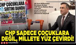 CHP sadece çocuklara değil, millete yüz çevirdi!