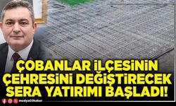 Çobanlar ilçesinin çehresini değiştirecek sera yatırımı başladı!
