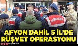 Afyon dahil 5 İl’de rüşvet operasyonu