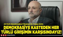 Demokrasiye kasteden her türlü girişimin karşısındayız!