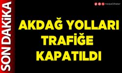 Akdağ yolları trafiğe kapatıldı
