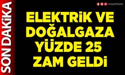 Elektrik ve doğalgaza yüzde 25 zam geldi
