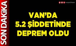 Van’da 5.2 şiddetinde deprem oldu