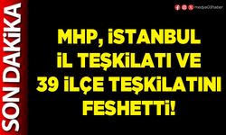 MHP, İstanbul İl Teşkilatı ve 39 İlçe teşkilatını feshetti!